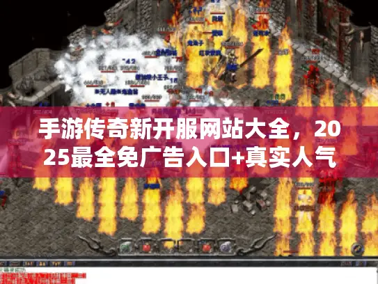 手游传奇新开服网站大全，2025最全免广告入口+真实人气榜单