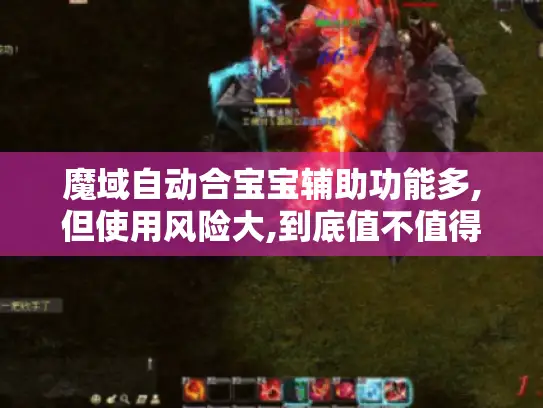 魔域自动合宝宝辅助功能多,但使用风险大,到底值不值得用?