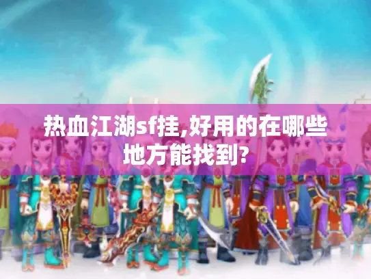 热血江湖sf挂,好用的在哪些地方能找到?