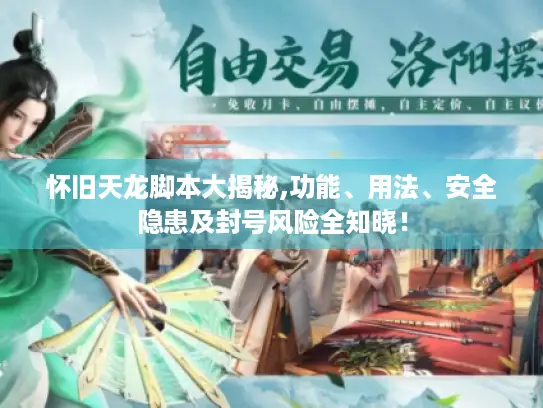 怀旧天龙脚本大揭秘,功能、用法、安全隐患及封号风险全知晓！