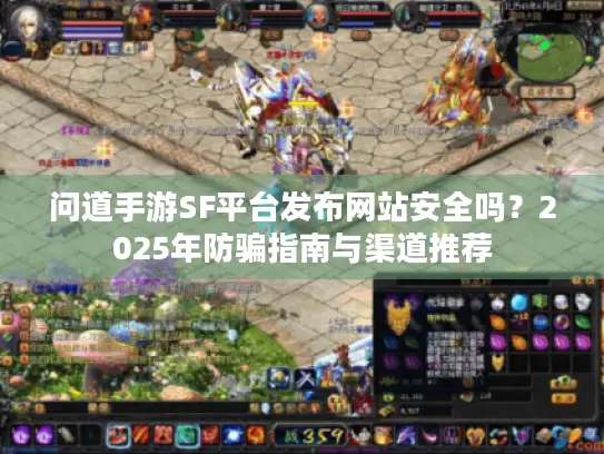 问道手游SF平台发布网站安全吗？2025年防骗指南与渠道推荐