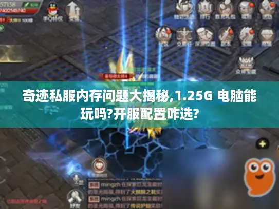 奇迹私服内存问题大揭秘,1.25G 电脑能玩吗?开服配置咋选?