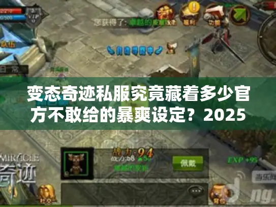 变态奇迹私服究竟藏着多少官方不敢给的暴爽设定?2025实测避坑手册 变态奇迹私服究竟藏着多少官方不敢给的暴爽设定?2025实测避坑手册