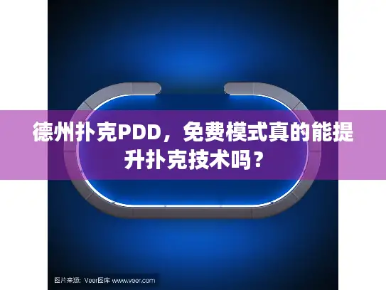德州扑克PDD,免费模式真的能提升扑克技术吗? 德州扑克PDD,免费模式真的能提升扑克技术吗?