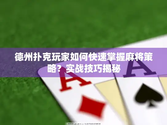 德州扑克玩家如何快速掌握麻将策略?实战技巧揭秘 德州扑克玩家如何快速掌握麻将策略?实战技巧揭秘