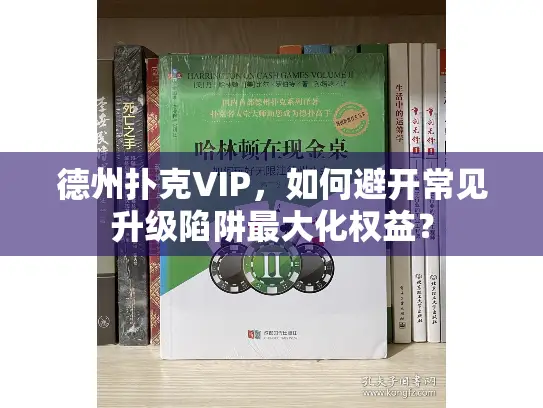 德州扑克VIP，如何避开常见升级陷阱最大化权益？