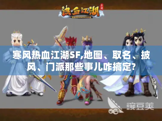 寒风热血江湖SF,地图、取名、披风、门派那些事儿咋搞定?