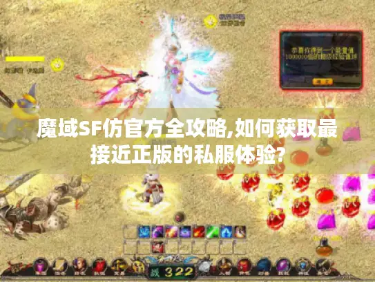 魔域SF仿官方全攻略,如何获取最接近正版的私服体验? 魔域SF仿官方全攻略,如何获取最接近正版的私服体验?