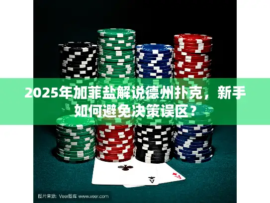 2025年加菲盐解说德州扑克，新手如何避免决策误区？