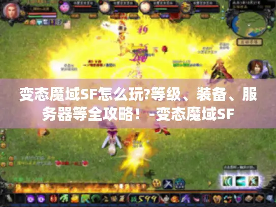 变态魔域SF怎么玩?等级、装备、服务器等全攻略！-变态魔域SF