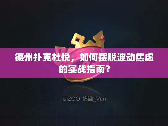 德州扑克杜悦,如何摆脱波动焦虑的实战指南? 德州扑克杜悦,如何摆脱波动焦虑的实战指南?