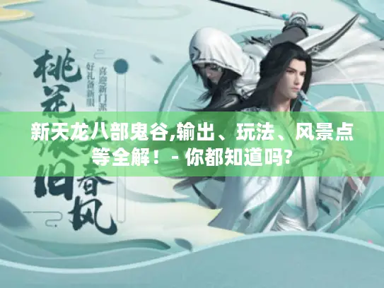 新天龙八部鬼谷,输出、玩法、风景点等全解！- 你都知道吗?