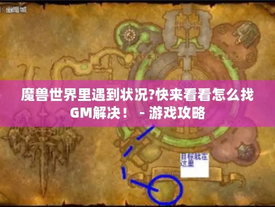 魔兽世界里遇到状况?快来看看怎么找GM解决！ - 游戏攻略