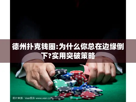 德州扑克钱圈:为什么你总在边缘倒下?实用突破策略