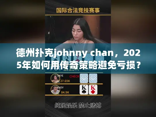 德州扑克johnny chan，2025年如何用传奇策略避免亏损？