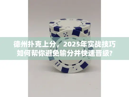 德州扑克上分,2025年实战技巧如何帮你避免输分并快速晋级? 德州扑克上分,2025年实战技巧如何帮你避免输分并快速晋级?