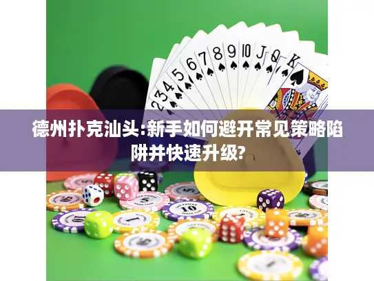 德州扑克汕头:新手如何避开常见策略陷阱并快速升级? 德州扑克汕头:新手如何避开常见策略陷阱并快速升级?