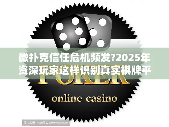 微扑克信任危机频发?2025年资深玩家这样识别真实棋牌平台