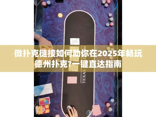 微扑克链接如何助你在2025年畅玩德州扑克?一键直达指南