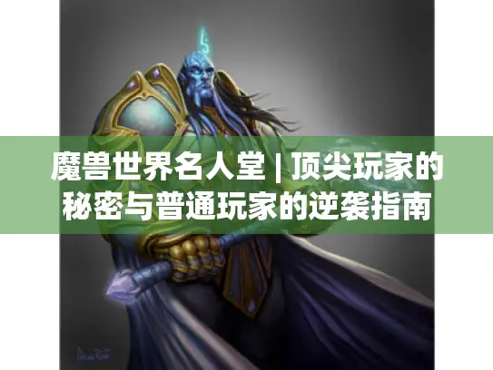 魔兽世界名人堂 | 顶尖玩家的秘密与普通玩家的逆袭指南 魔兽世界名人堂 | 顶尖玩家的秘密与普通玩家的逆袭指南