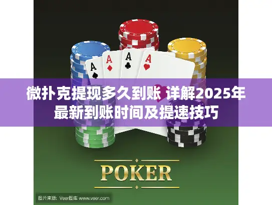 微扑克提现多久到账 详解2025年最新到账时间及提速技巧 微扑克提现多久到账 详解2025年最新到账时间及提速技巧