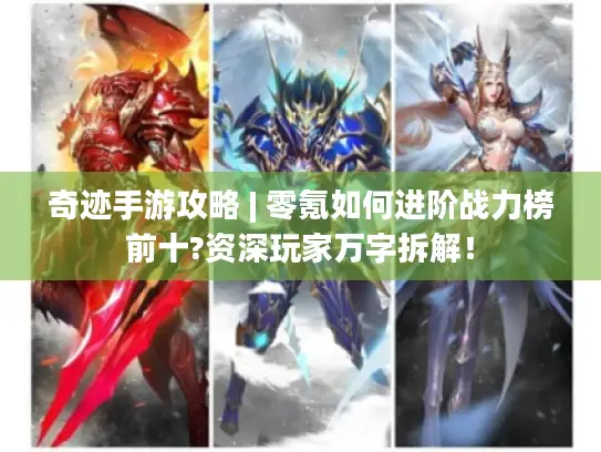 奇迹手游攻略 | 零氪如何进阶战力榜前十?资深玩家万字拆解！