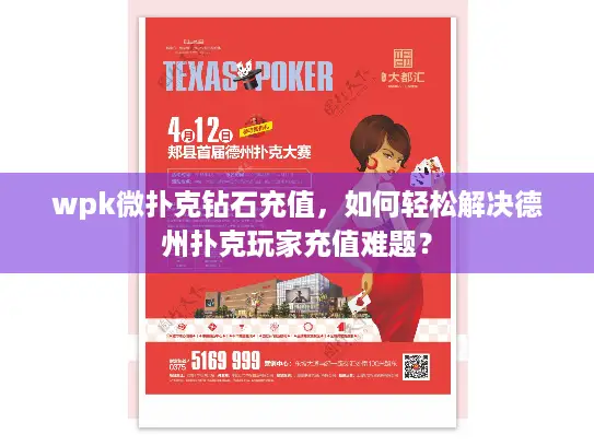 wpk微扑克钻石充值，如何轻松解决德州扑克玩家充值难题？
