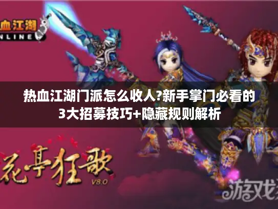 热血江湖门派怎么收人?新手掌门必看的3大招募技巧+隐藏规则解析 热血江湖门派怎么收人?新手掌门必看的3大招募技巧+隐藏规则解析