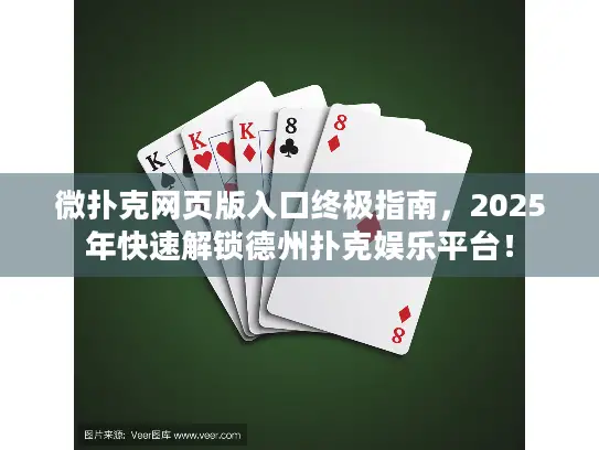 微扑克网页版入口终极指南，2025年快速解锁德州扑克娱乐平台！