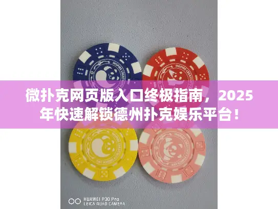 微扑克网页版入口终极指南，2025年快速解锁德州扑克娱乐平台！