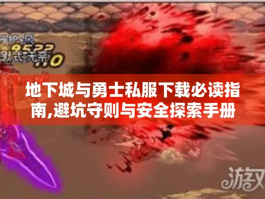地下城与勇士私服下载必读指南,避坑守则与安全探索手册 地下城与勇士私服下载必读指南,避坑守则与安全探索手册