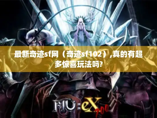 最新奇迹sf网（奇迹sf102）,真的有超多惊喜玩法吗?