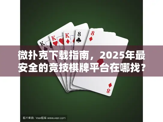 微扑克下载指南,2025年最安全的竞技棋牌平台在哪找? 微扑克下载指南,2025年最安全的竞技棋牌平台在哪找?