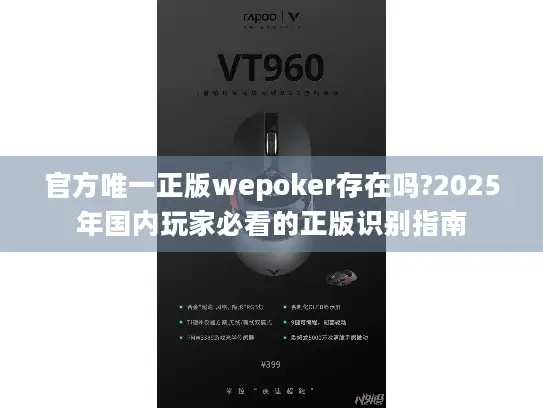 官方唯一正版wepoker存在吗?2025年国内玩家必看的正版识别指南