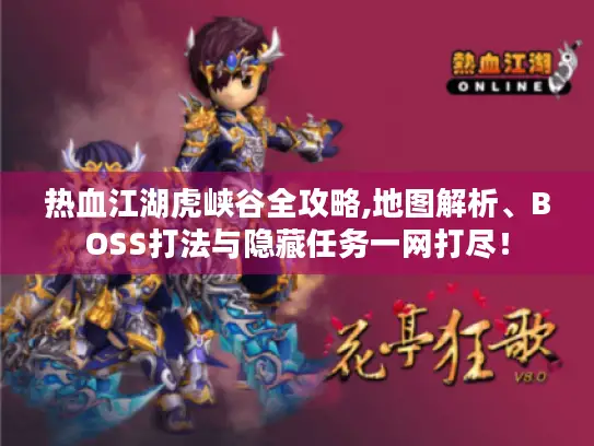热血江湖虎峡谷全攻略,地图解析、BOSS打法与隐藏任务一网打尽! 热血江湖虎峡谷全攻略,地图解析、BOSS打法与隐藏任务一网打尽!