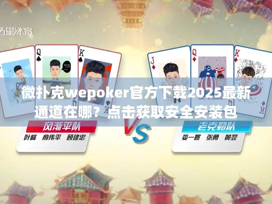 微扑克wepoker官方下载2025最新通道在哪？点击获取安全安装包