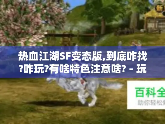 热血江湖SF变态版,到底咋找?咋玩?有啥特色注意啥? - 玩家亲测分享 热血江湖SF变态版,到底咋找?咋玩?有啥特色注意啥? - 玩家亲测分享