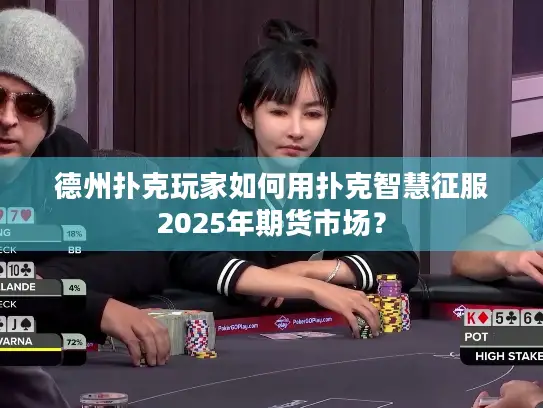 德州扑克玩家如何用扑克智慧征服2025年期货市场？