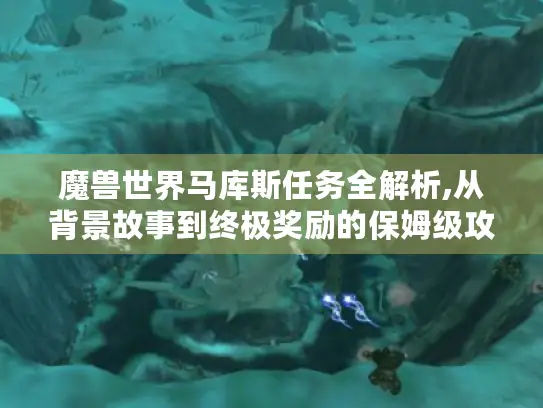 魔兽世界马库斯任务全解析,从背景故事到终极奖励的保姆级攻略 魔兽世界马库斯任务全解析,从背景故事到终极奖励的保姆级攻略
