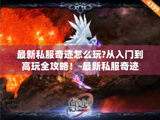 最新私服奇迹怎么玩?从入门到高玩全攻略！-最新私服奇迹