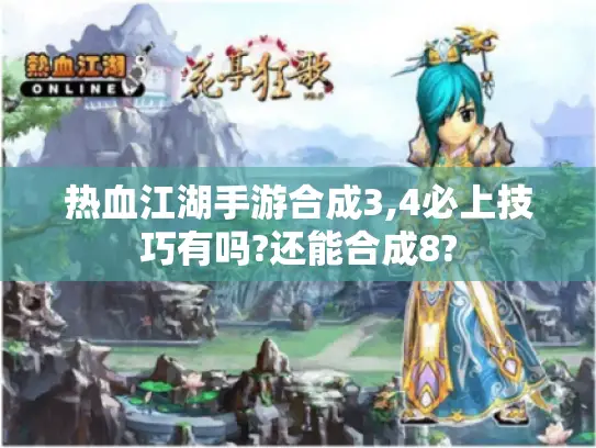 热血江湖手游合成3,4必上技巧有吗?还能合成8?
