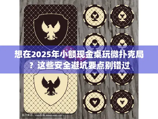 想在2025年小额现金桌玩微扑克局?这些安全避坑要点别错过 想在2025年小额现金桌玩微扑克局?这些安全避坑要点别错过