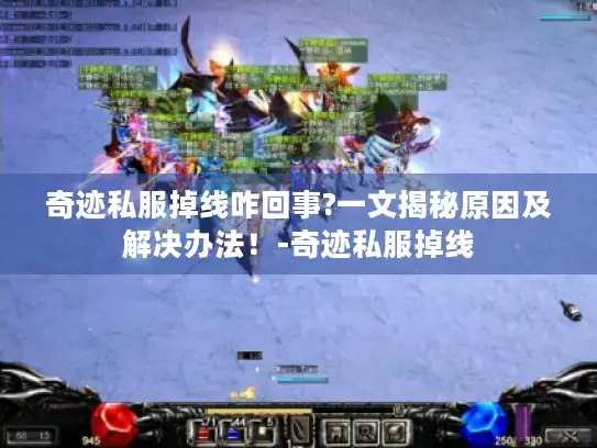 奇迹私服掉线咋回事?一文揭秘原因及解决办法!-奇迹私服掉线 奇迹私服掉线咋回事?一文揭秘原因及解决办法!-奇迹私服掉线