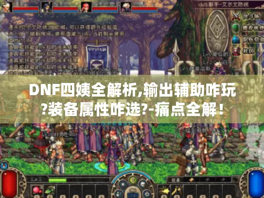 DNF四姨全解析,输出辅助咋玩?装备属性咋选?-痛点全解！
