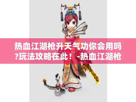 热血江湖枪升天气功你会用吗?玩法攻略在此！-热血江湖枪升天气功