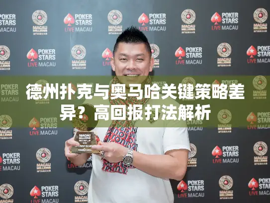 德州扑克与奥马哈关键策略差异？高回报打法解析