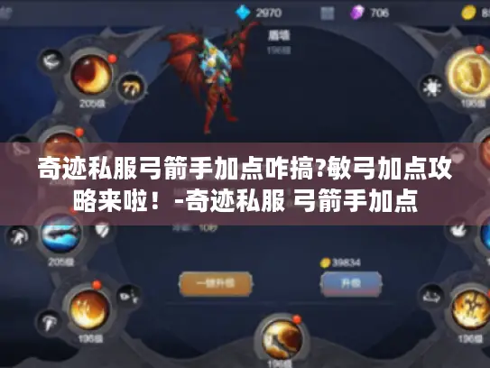 奇迹私服弓箭手加点咋搞?敏弓加点攻略来啦!-奇迹私服 弓箭手加点 奇迹私服弓箭手加点咋搞?敏弓加点攻略来啦!-奇迹私服 弓箭手加点