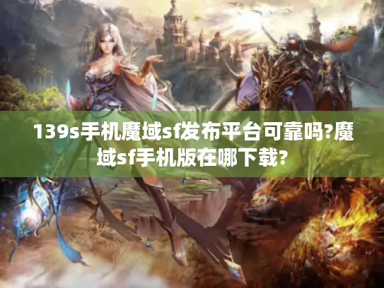 139s手机魔域sf发布平台可靠吗?魔域sf手机版在哪下载?