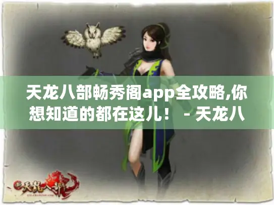 天龙八部畅秀阁app全攻略,你想知道的都在这儿! - 天龙八部畅秀阁app 天龙八部畅秀阁app全攻略,你想知道的都在这儿! - 天龙八部畅秀阁app