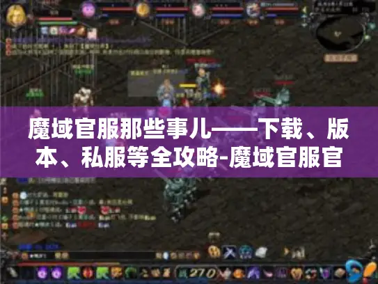 魔域官服那些事儿——下载、版本、私服等全攻略-魔域官服官网 魔域官服那些事儿——下载、版本、私服等全攻略-魔域官服官网